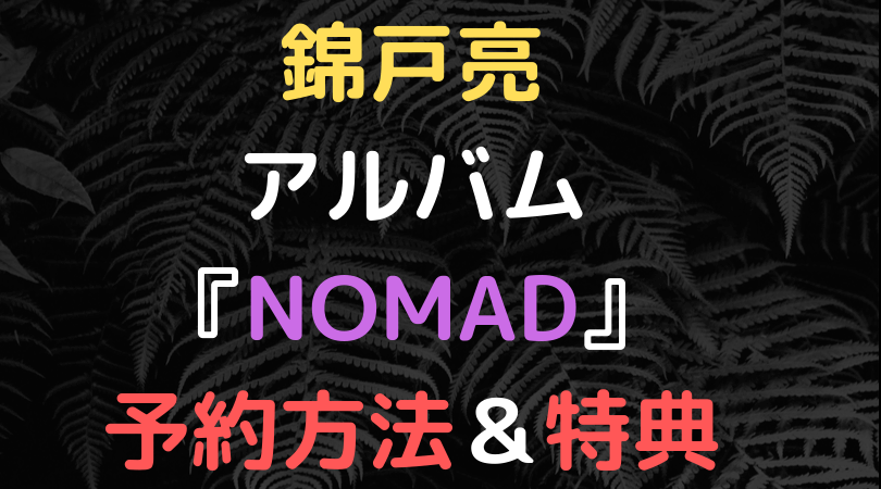 錦戸亮 アルバム 予約開始日 ネット予約 予約特典 予約方法 NOMAD